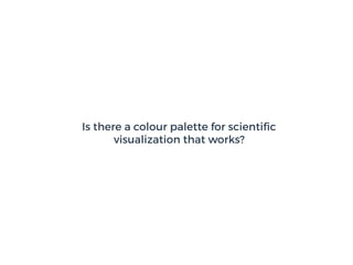 Is there a colour palette for scientiﬁc
visualization that works?
 