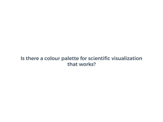 Is there a colour palette for scientiﬁc visualization
that works?
 