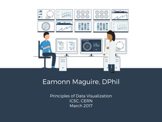 Eamonn Maguire, DPhil
Principles of Data Visualization
iCSC, CERN
March 2017
 