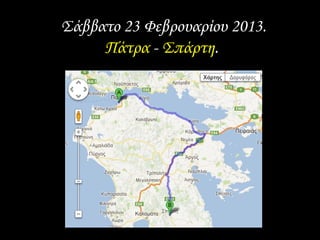 Σάββατο 23 Φεβρουαρίου 2013.
Πάτρα - Σπάρτη.
 