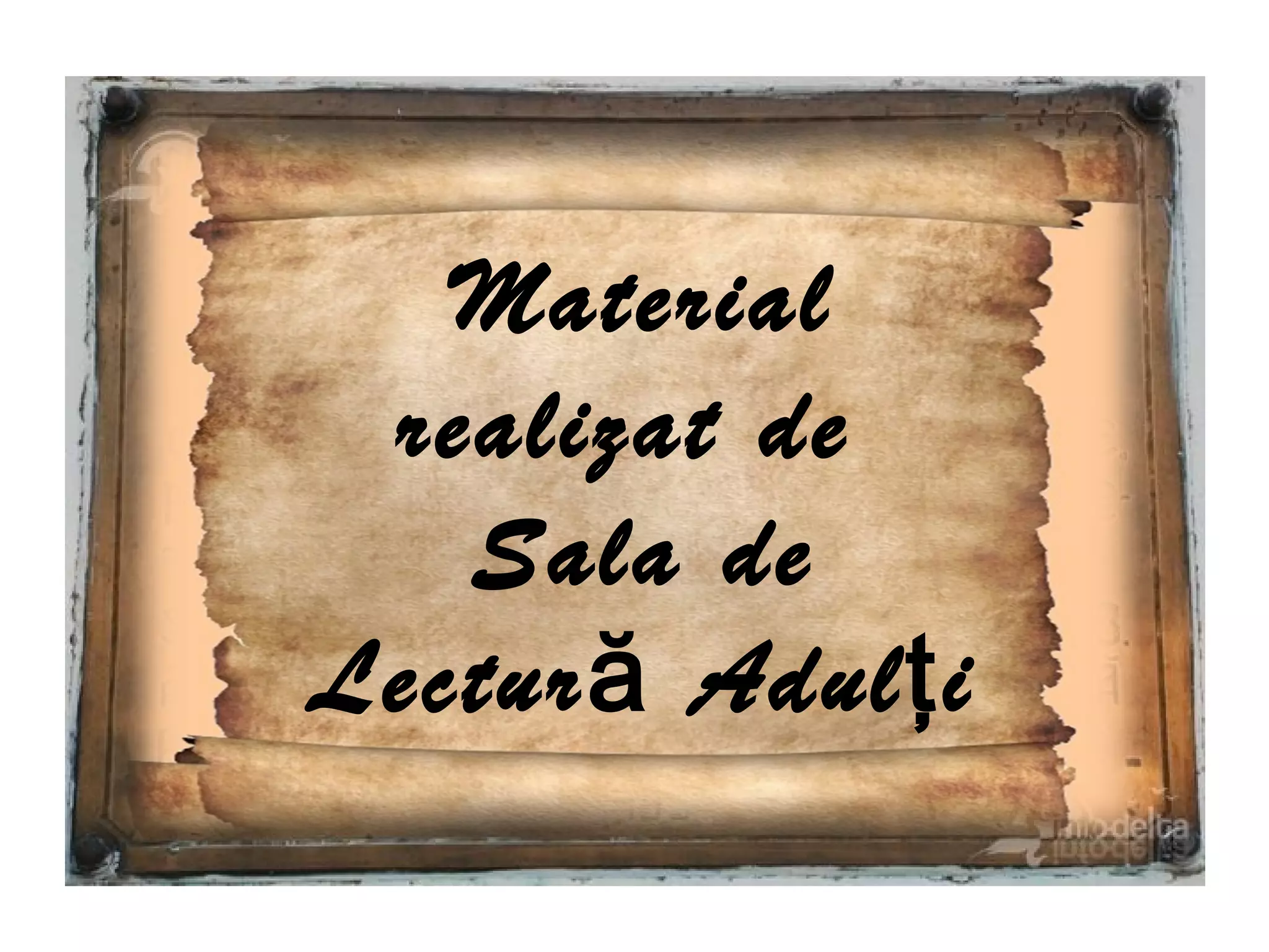 Material
 realizat de
   Sala de
Lectură Adulţi
 