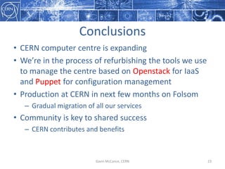 Conclusions
• CERN  computer  centre  is  expanding
• We’re  in  the  process  of  refurbishing  the  tools  we  use  
to ...