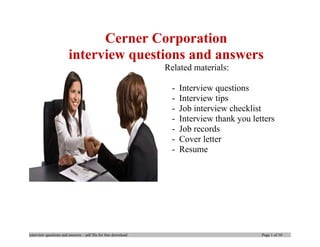 Cerner Corporation
interview questions and answers
Related materials:
- Interview questions
- Interview tips
- Job interview checklist
- Interview thank you letters
- Job records
- Cover letter
- Resume
interview questions and answers – pdf file for free download Page 1 of 10
 