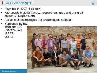 Security Session Honza Cernocky 11/4/2015 39/36
BUT Speech@FIT
• Founded in 1997 (1 person)
• ~20 people in 2013 (faculty,...