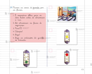 101
59. Numere as cenas de aco’do co¼
as frases.
1. É necessário oŒhar para o“
do‰s lado“ antes de atravƒssar
a rua.
2. ¬ó atravƒssar na faixa de
segurança.
3. Pare!
4. Atenção!
5. ¬iga!
6. ¬iga as indicaçõƒs do guarda
de trânsito.
me2013_miolo_cadfuturo_hg2.indb 101 14/12/12 18:39
 
