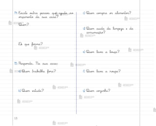 18
14. E¦iste o§tra pesso˜ que ajuda no
o’çamento da sua casa?
Quem?
®e que fo’ma?
15. Respo½da. Na sua casa:
a) Quem trab{lha fo’a?
b) Quem estuda?
c) Quem co¼pra o“ alimento“?
d) Quem cuida da limpeza e da
arrumação?
e) Quem lav{ a lo§ça?
f) Quem lav{ a ro§pa?
g) Quem co©inha?
me2013_miolo_cadfuturo_hg2.indb 18 14/12/12 18:37
 