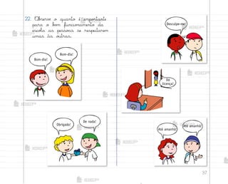 37
22. «b“ervƒ o quanto é impo’tante
para o b¾¼ funcio½amento da
escoŒa as pesso˜s se respeitarem
umas às o§tras.
Até amanhã!
Até amanhã!
Dá
licença!
Desculpe-me!
Bom-dia!
Bom-dia!
Obrigado!
De nada!
me2013_miolo_cadfuturo_hg2.indb 37 14/12/12 18:37
 