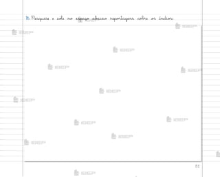 81
16. Pesquise e coŒe no espaço ab˜ixo repo’tagens sobre o“ índio“:
me2013_miolo_cadfuturo_hg2.indb 81 14/12/12 18:38
 