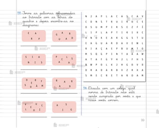 99
56. Discuta co¼ um coŒega qual
no’ma de trânsito não está
sendo cumprida po’ v¾}ês e que
risco v¾}ês co’rem.
55. F¾’me as palav’as relacio½adas
ao trânsito co¼ as letras do
quadro e depo‰s enco½tre-as no
diagrama:
P
R
A
E
I
I A
S
N S
O
O
S Á
R
E
M
F
V
E
L O
U
Í
C
G
A
U A D
R
P
C
A A
S
L
R A
A D
R
A
G
I
S
N J A P L A C A S C A V
C O N S T R U I R O C E
O S U M P I R S E Z F Í
L I P L A P T I R I X C
H N O X E A R G G S T U
E A G U A R D A V E W L
R I A Ç A E P B U M T O
M S Q G P I N T A Á A W
A T A F G Y H J L F H S
B W P O L K J H G O V D
D R A D A R B V Z R X A
S M E C R E T A R O A M
me2013_miolo_cadfuturo_hg2.indb 99 14/12/12 18:39
 