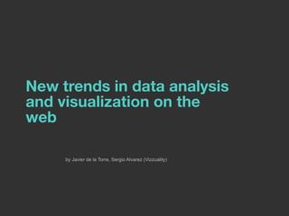 New trends in data analysis
and visualization on the
web

     by Javier de la Torre, Sergio Alvarez (Vizzuality)
 