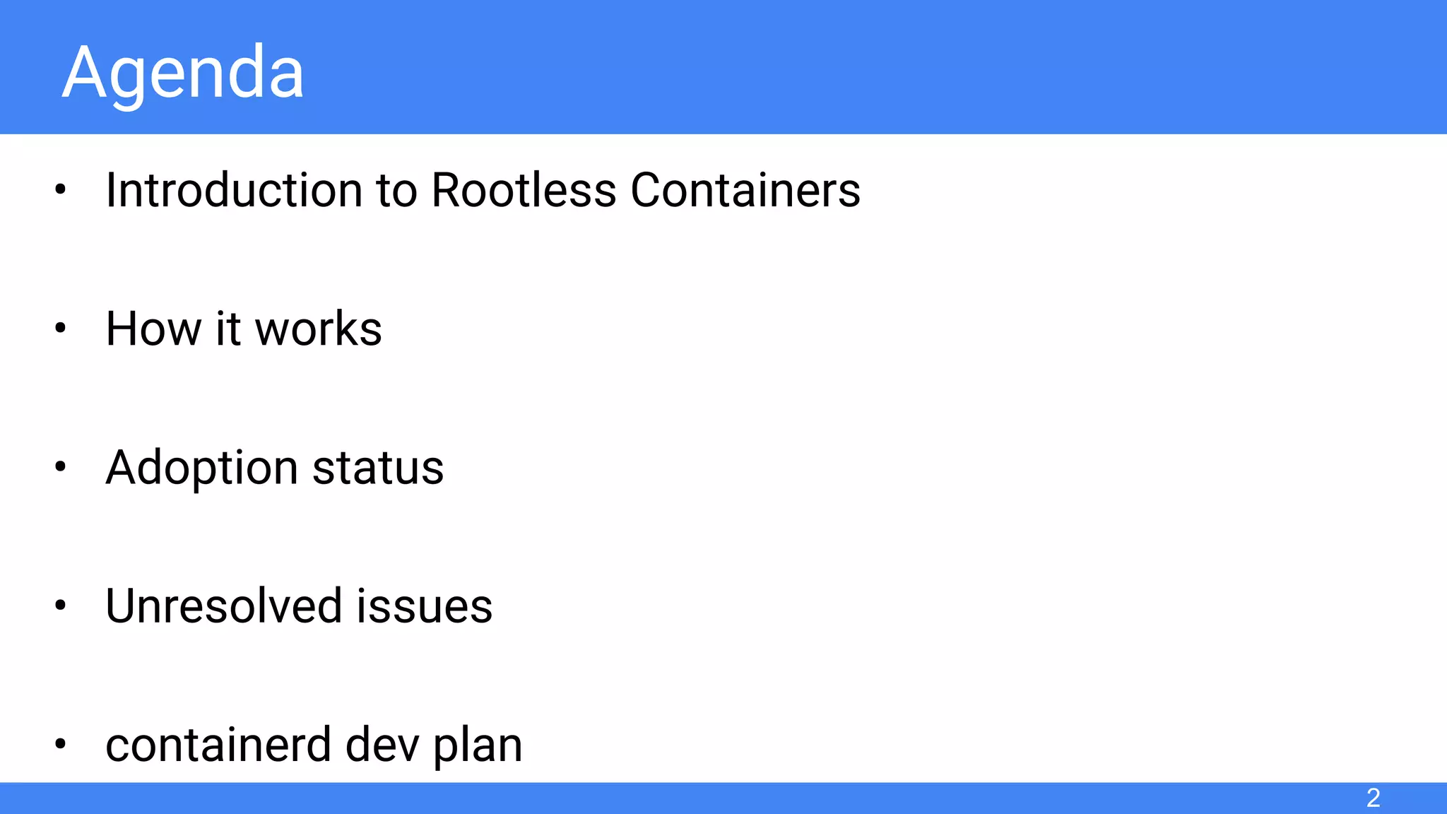 Agenda
• Introduction to Rootless Containers
• How it works
• Adoption status
• Unresolved issues
• containerd dev plan
2
 