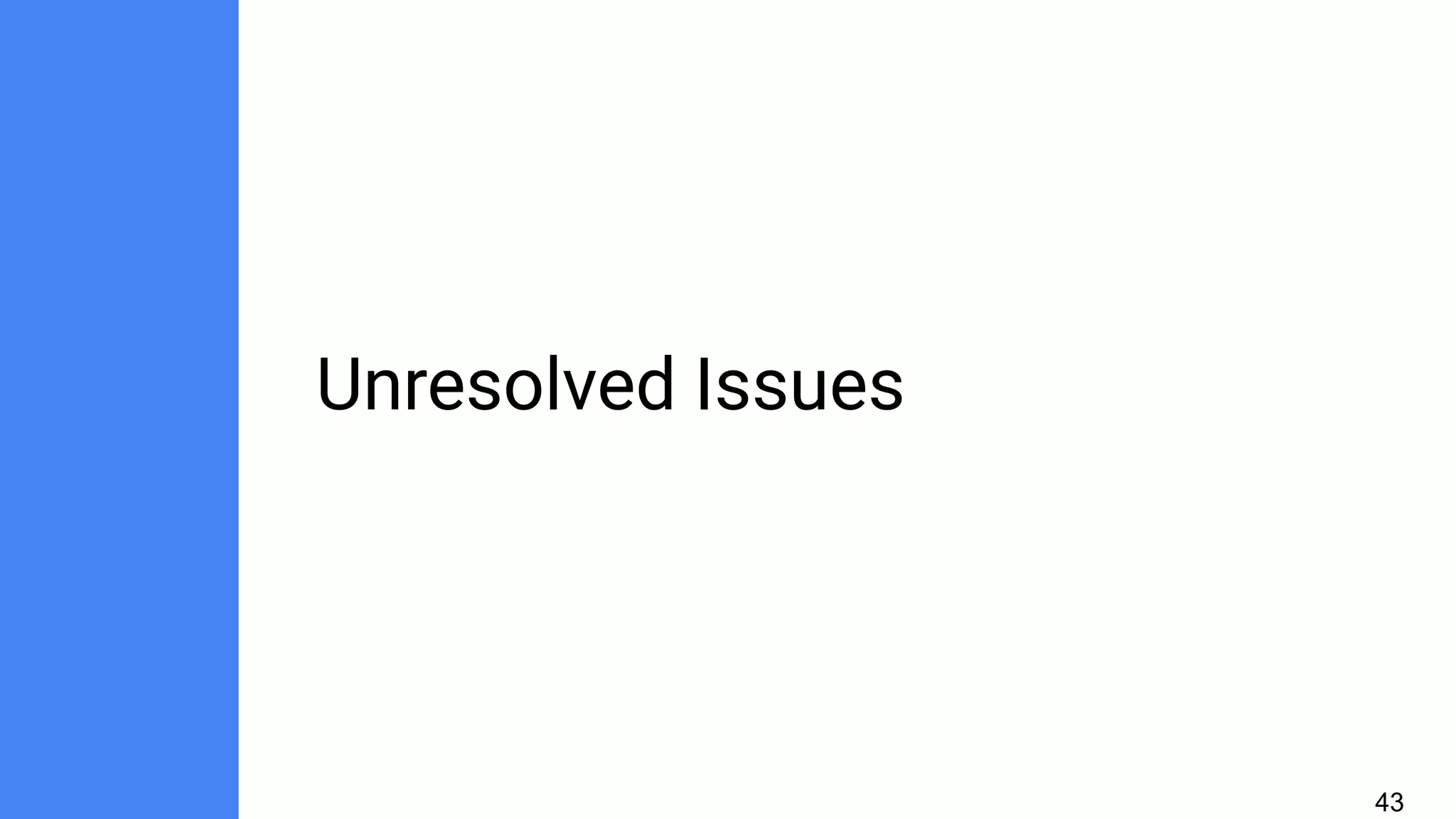 Unresolved Issues
43
 
