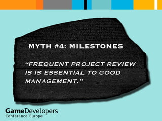 MYTH #4: MILESTONES “ FREQUENT PROJECT REVIEW IS IS ESSENTIAL TO GOOD MANAGEMENT.” 