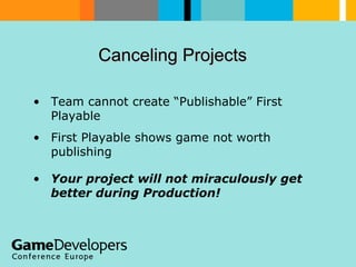 Canceling Projects  <ul><li>Team cannot create “Publishable” First Playable </li></ul><ul><li>First Playable shows game no...