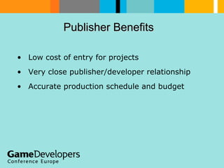 Publisher Benefits  <ul><li>Low cost of entry for projects </li></ul><ul><li>Very close publisher/developer relationship <...