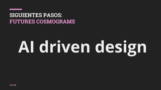 Cero23
SIGUIENTES PASOS:
FUTURES COSMOGRAMS
AI driven design
 