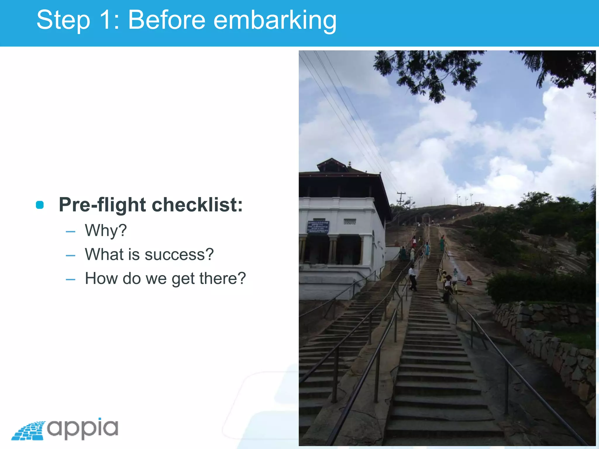 Step 1: Before embarking
Pre-flight checklist:
– Why?
– What is success?
– How do we get there?
 