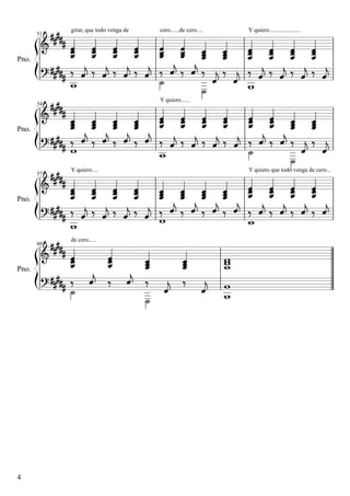             
      
              
               

            
         
                           

            
           
                           
     
  
       
    
  


51

Pno.

girar, que todo venga de

57

Pno.

60

Pno.

4

Y quiero.....................

Y quiero......

54

Pno.

cero......de cero....

Y quiero....

de cero.....

Y quiero que todo venga de cero...

 