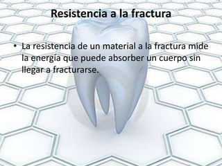 Resistencia a la fractura

• La resistencia de un material a la fractura mide
  la energía que puede absorber un cuerpo sin
  llegar a fracturarse.
 