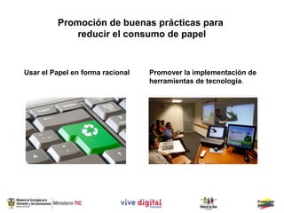 Promoción de buenas prácticas para
             reducir el consumo de papel


Usar el Papel en forma racional   Promover la implementación de
                                  herramientas de tecnología.
 