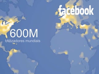 600M
Utilizadores mundiais




                        21
 