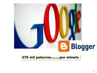 270 mil palavras........por minuto



                                     28
 
