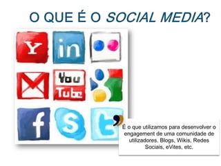 É o que utilizamos para desenvolver o
engagement de uma comunidade de
   utilizadores. Blogs, Wikis, Redes
           Sociais, eVites, etc.
 