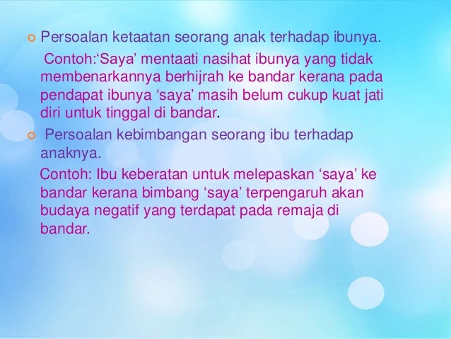  Persoalan ketaatan seorang anak terhadap ibunya.
Contoh:‘Saya’ mentaati nasihat ibunya yang tidak
membenarkannya berhijr...