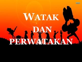 WATAK
DAN
PERWATAKAN
 