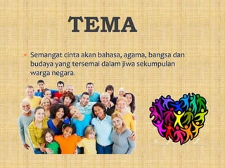 TEMA
 Semangat cinta akan bahasa, agama, bangsa dan
budaya yang tersemai dalam jiwa sekumpulan
warga negara.
 