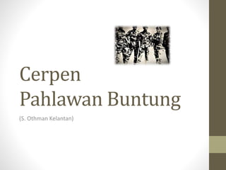 Cerpen
Pahlawan Buntung
(S. Othman Kelantan)
 