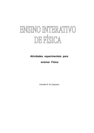 Atividades experimentais para 
ensinar Física 
Francklin E. M. Cerqueira  