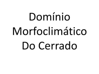 Domínio
Morfoclimático
Do Cerrado

 