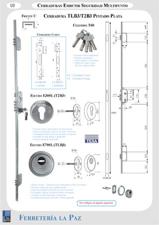 10 
• 6 pitones activos antiganzúa 
• Pasadores antitaladro 
• 5 llaves planas y reversibles 
EN1303 (edición 2005). 
1,2 
10 
20 
CC : Cerradero Corto 
CL : Cerradero Largo 
CCBR201 
2 unidades 
CCBR200 
1 unidad 
• Escudo exterior antimordaza de latón macizo. 
• Contraplaca interior en acero de 4mm. de espesor. 
• Acabado en latón pulido o niquelado. 
• Gran facilidad de instalación. 
• Núcleo escudo : 2 placas de acero laminado de 2mm. de espesor. 
• Protector cañuto de acero carbonitrurado. 
• Contraplaca interior en acero de 4mm. de espesor. 
• Acabado en latón barnizado o niquelado. 
• Embellecedor giratorio de latón o latón niquelado. 
35,40,45 
2030 
Ver códigos en página siguiente 
 