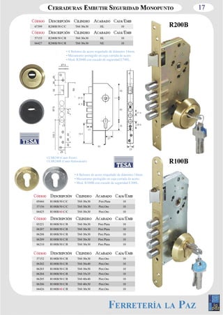 17 
67399 R200B/50 C/C T60 30x30 HL 10 
57155 R200B/50 C/R T60 30x30 HL 10 
04427 R200B/50 C/R T60 30x30 NE 10 
• 4 Bulones de acero niquelado de diámetro 14mm. 
• Mecanismo protegido en caja cerrada de acero. 
• Mod. R200B con escudo de seguridad E700L. 
CCBR200 (Canto Recto) 
CCBR200R (Canto Redondeado) 
• 4 Bulones de acero niquelado de diámetro 14mm. 
• Mecanismo protegido en caja cerrada de acero. 
• Mod. R100B con escudo de seguridad E300L. 
05666 R100B/50 C/C T60 30x30 Pint.Plata 10 
57156 R100B/50 C/C T60 30x30 Pint.Oro 10 
04425 R100B/60 C/C T60 30x30 Pint.Oro 10 
03221 R100B/50 C/R T60 30x30 Pint.Plata 10 
06207 R100B/50 C/R T60 30x30 Pint.Plata 10 
06208 R100B/50 C/R T60 30x30 Pint.Plata 10 
06209 R100B/50 C/R T60 30x30 Pint.Plata 10 
06210 R100B/50 C/R T60 30x30 Pint.Plata 10 
57152 R100B/50 C/R T60 30x30 Pint.Oro 10 
06202 R100B/50 C/R T60 30x40 Pint.Oro 10 
06203 R100B/50 C/R T60 30x50 Pint.Oro 10 
06204 R100B/50 C/R T60 35x35 Pint.Oro 10 
06205 R100B/50 C/R T60 40x40 Pint.Oro 10 
06206 R100B/50 C/R T60 40x50 Pint.Oro 10 
04426 R100B/60 C/R T60 30x30 Pint.Oro 10 
 