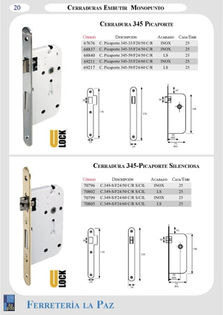 20 
70796 C.349­S/ 
F24/50 C/R S/CIL INOX 25 
70802 C.349­S/ 
F24/50 C/R S/CIL LS 25 
70799 C.349­S/ 
F24/60 C/R S/CIL INOX 25 
70805 C.349­S/ 
F24/60 C/R S/CIL LS 25 
24 
36 
170 
235 
24 
50 
(60) 
75 
(85) 
3 
148 
36 
43 
24 
36 
50 
(60) 
75 
(85) 
3 
148 
36 
170 
235 
24 
43 
67676 C. Picaporte 345­33/ 
F20/50 C/R INOX 25 
68837 C. Picaporte 345­35/ 
F24/50 C/R INOX 25 
68840 C. Picaporte 345­59/ 
F24/50 C/R LS 25 
69211 C. Picaporte 345­35/ 
F24/60 C/R INOX 25 
69217 C. Picaporte 345­59/ 
F24/60 C/R LS 25 
 
