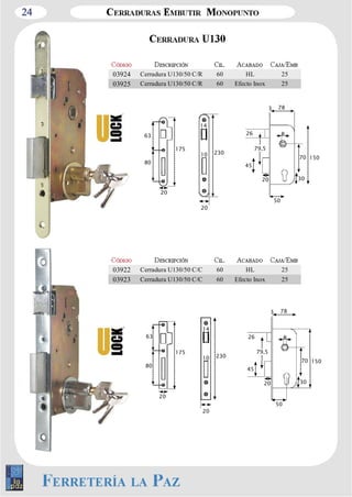 24 
03924 Cerradura U130/50 C/R 60 HL 25 
03925 Cerradura U130/50 C/R 60 Efecto Inox 25 
14 
20 
230 
3 
78 
8 
03922 Cerradura U130/50 C/C 60 HL 25 
03923 Cerradura U130/50 C/C 60 Efecto Inox 25 
70 150 
26 
45 
50 
79,5 
30 
10 
20 
175 
63 
80 
20 
3 
78 
8 
70 150 
26 
45 
50 
20 
230 
79,5 
30 
14 
10 
20 
175 
63 
80 
20 
 