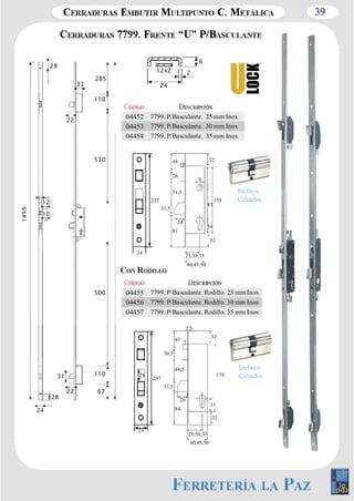 39 
04452 7799. P/Basculante. 25 mm Inox 
04453 7799. P/Basculante. 30 mm Inox 
04454 7799. P/Basculante. 35 mm Inox 
48 10 
24 
83 
04455 7799. P/Basculante. Rodillo. 25 mm Inox 
04456 7799. P/Basculante. Rodillo. 30 mm Inox 
04457 7799. P/Basculante. Rodillo. 35 mm Inox 
28 
12 
10 
24 
28 
22 
31 
33 
22 
285 
110 
530 
500 
110 
67 
24 
237 
25;30;35 
40;45;50 
81 
31,5 
26 
51,5 
32 
174 
8 
34 
32 
29 237 
24 
32 
31 
32 
26 
84 
31,5 
48,5 
30,5 
2,5 
45 7 
174 
25;30;35 
40;45;50 
Incluye 
Cilindro 
Incluye 
Cilindro 
12x2 
24 
6 
2 
 