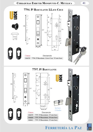 41 
20 
18 
35 
174 
32 
8 56 
85,5 
35 
04458 7794. P/Baculante. Llave Cruz 35 mm Inox 
190 
24 
237 
48 
10 
26 
51 
31,5 
82 
25 
50 
32 
11 
2,5 
48 
83 
04459 7797. P/Basculante. 25 mm Inox 
04460 7797. P/Basculante. 30 mm Inox 
04461 7797. P/Basculante. 35 mm Inox 
20 
18 
190 
24 
237 
25;30;35 
40;45;50 
81 
24 
31,5 
26 
10 
51,5 
32 
174 
8 
34 
32 
Incluye 
Cilindro 
 