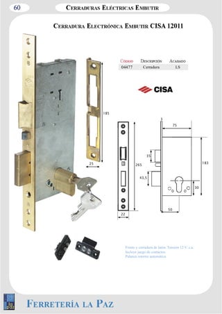 60 
04477 Cerradura LS 
35 
50 
30 
183 
75 
22 
265 
185 
43,5 
25 
3 
Frente y cerradura de latón. Tensión 12 V. c.a. 
Incluye juego de contactos. 
Palanca retorno automática. 
 