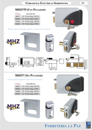 61 
00657 Cil. 50 mm largo. DCHA 
00658 Cil. 50 mm largo. IZDA 
04482 Cil. 70 mm largo. DCHA 
04483 Cil. 70 mm largo. IZDA 
Electrocerradura con pulsador regulable al centro 50, 60, 70 ò 80 mm. 
49 127,5 min 50 
Electrocerradura regulable al centro 50, 60, 70 ò 80 mm. 
00659 Cil. 50 mm largo. DCHA 
00660 Cil. 50 mm largo. IZDA 
04480 Cil. 70 mm largo. DCHA 
04481 Cil. 70 mm largo. IZDA 
max 70 
Espacio correcto: 5 
 