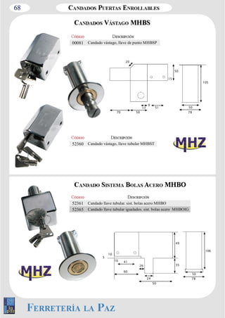 68 
78 
105 
50 
00081 Candado vástago, llave de punto MHBSP 
51 
9 
17 
70 50 
15 
20 
50 
78 
106 
50 
52361 Candado llave tubular. sist. bolas acero MHBO 
52365 Candado llave tubular igualados. sist. bolas acero MHBOIG 
41 
49 
26 
10 
5 
60 
10 
50 
35 
52360 Candado vástago, llave tubular MHBST 
24 
 
