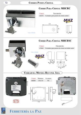72 
65351 Cerradura para puerta de cristal central 
119 
70 
64 
20 
27 
10 
11 
68 
49 
26 
18 13 
17 
9 14 
67641 Cerradura para puerta de cristal con bulón suelo 
110 24 
18 
Llave tubular. 
06080 110x110 NE 
110 30 
110 
Llave tubular. 
 