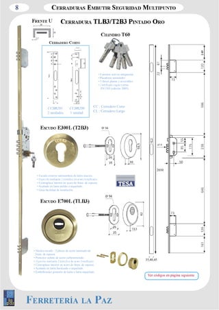 8 
CC : Cerradero Corto 
CL : Cerradero Largo 
CCBR201 
2 unidades 
• 6 pitones activos antiganzúa 
• Pasadores antitaladro 
• 5 llaves planas y reversibles 
EN1303 (edición 2005). 
1,2 
10 
20 
CCBR200 
1 unidad 
• Escudo exterior antimordaza de latón macizo. 
• Contraplaca interior en acero de 4mm. de espesor. 
• Acabado en latón pulido o niquelado. 
• Gran facilidad de instalación. 
• Núcleo escudo : 2 placas de acero laminado de 
2mm. de espesor. 
• Protector cañuto de acero carbonitrurado. 
• Contraplaca interior en acero de 4mm. de espesor. 
• Acabado en latón barnizado o niquelado. 
• Embellecedor giratorio de latón o latón niquelado. 
2030 
35,40,45 
Ver códigos en página siguiente 
 