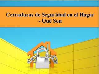 Cerraduras de Seguridad en el HogarCerraduras de Seguridad en el Hogar
- Qué Son- Qué Son
 