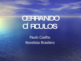 CERRANDO CÍRCULOS   Paulo Coelho  Novelista Brasilero  
