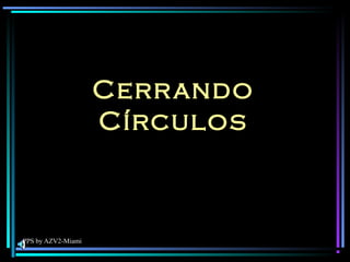 Cerr ando
                    Círculos



PPS by AZV2-Miami
 