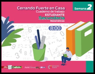 Cuaderno de trabajo
ESTUDIANTE
Matemáticas
2SemanaCerrando Fuerte en Casa
8:00
Coahuila
 
