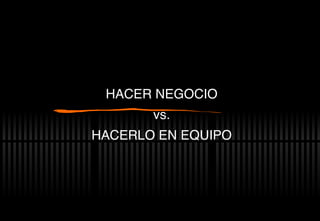 HACER NEGOCIO vs. HACERLO EN EQUIPO 