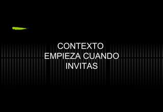 CONTEXTO  EMPIEZA CUANDO INVITAS 